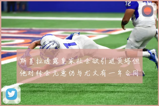 斯基拉透露皇家社会欲引进莫塔但他对转会无意仍与尤文有一年合同